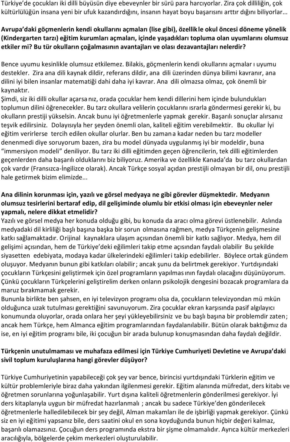 .. Avrupa daki göçmenlerin kendi okullarını açmaları (lise gibi), özellik le okul öncesi döneme yönelik (Kindergarten tarzı) eğitim kurumları açmaları, içinde yaşadıkları topluma olan uyumlarını