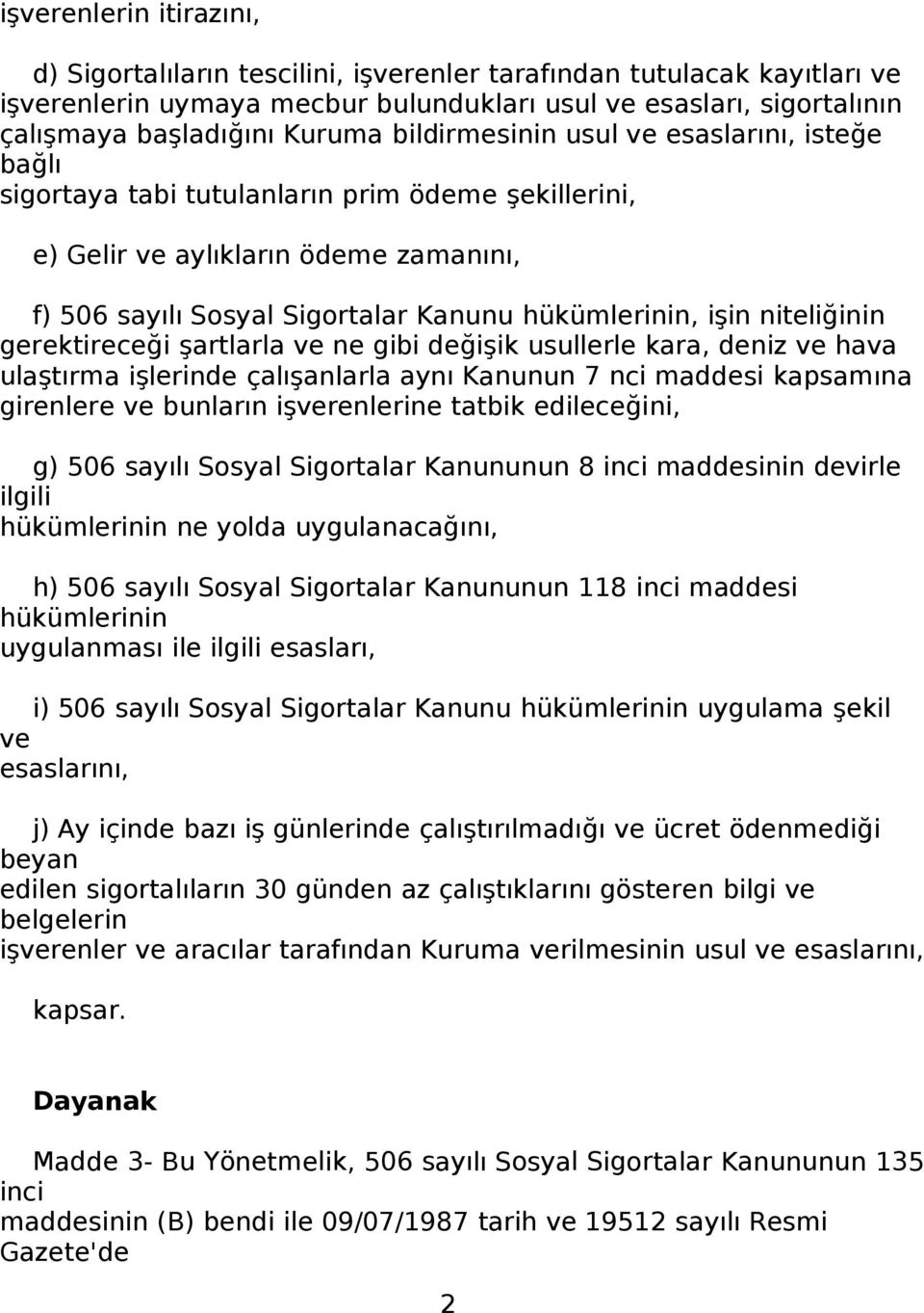 niteliğinin gerektireceği şartlarla ve ne gibi değişik usullerle kara, deniz ve hava ulaştırma işlerinde çalışanlarla aynı Kanunun 7 nci maddesi kapsamına girenlere ve bunların işverenlerine tatbik