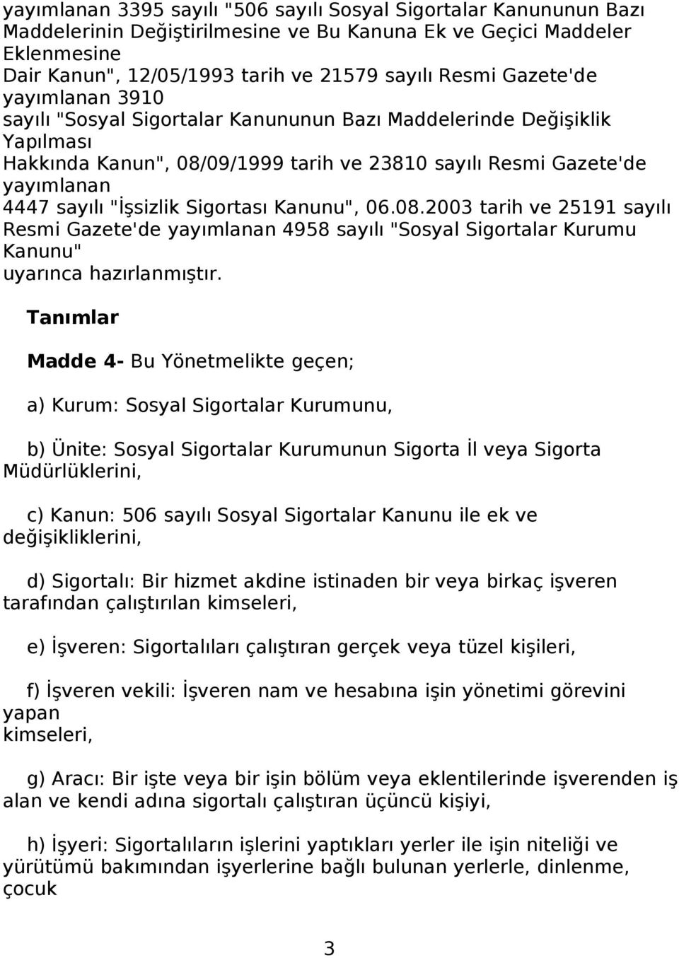 Sigortası Kanunu", 06.08.2003 tarih ve 25191 sayılı Resmi Gazete'de yayımlanan 4958 sayılı "Sosyal Sigortalar Kurumu Kanunu" uyarınca hazırlanmıştır.