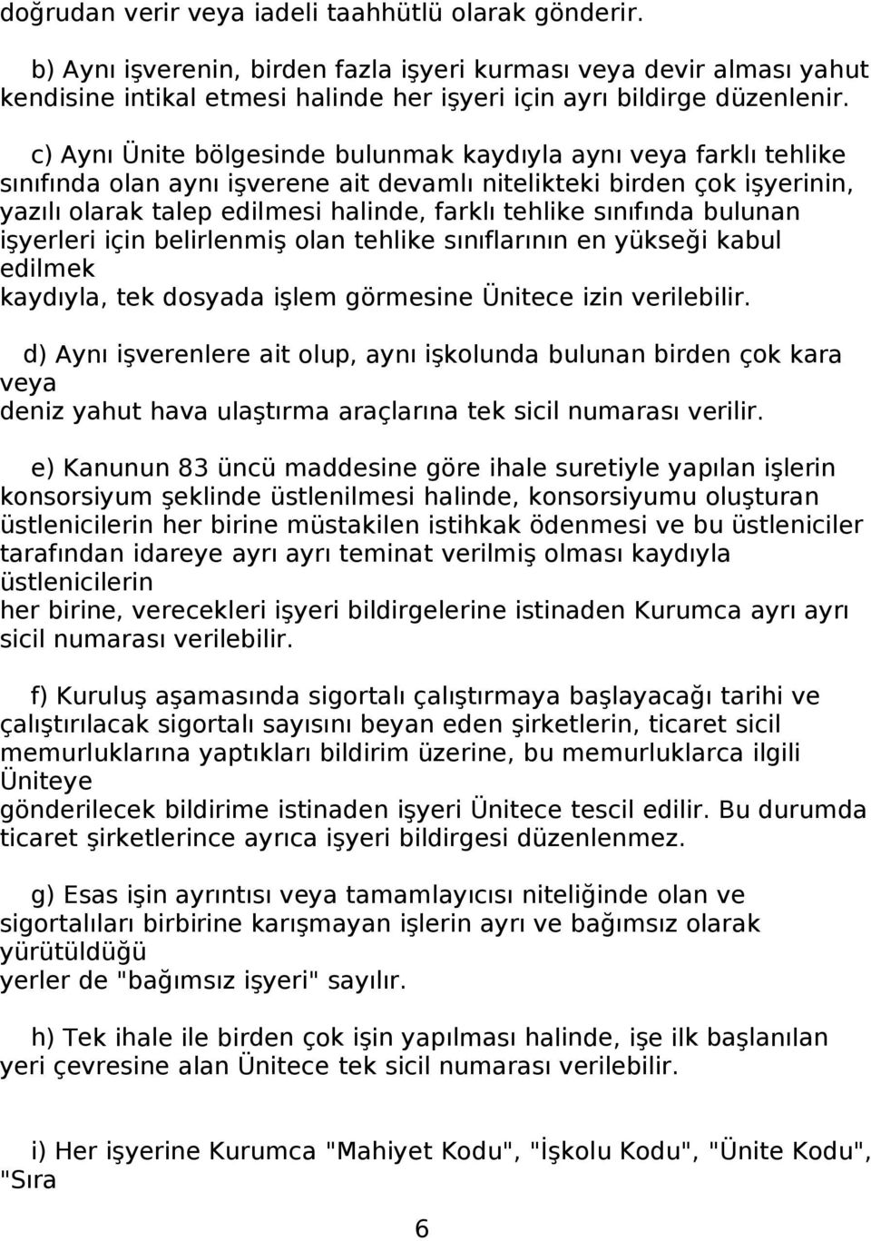 sınıfında bulunan işyerleri için belirlenmiş olan tehlike sınıflarının en yükseği kabul edilmek kaydıyla, tek dosyada işlem görmesine Ünitece izin verilebilir.