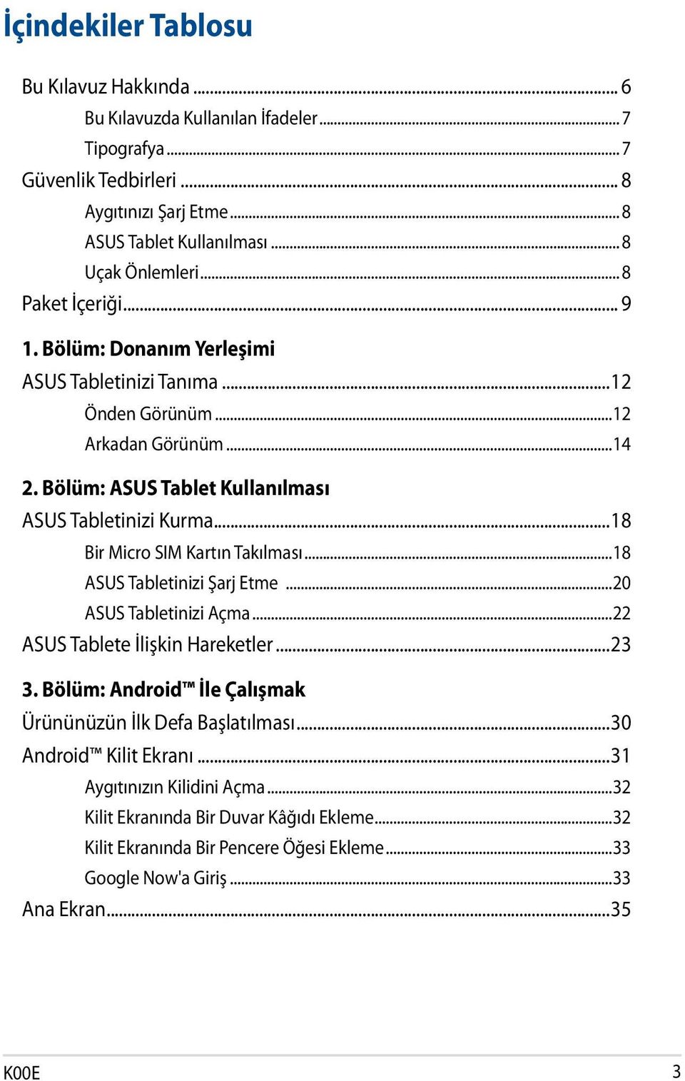 ..18 Bir Micro SIM Kartın Takılması...18 ASUS Tabletinizi Şarj Etme...20 ASUS Tabletinizi Açma...22 ASUS Tablete İlişkin Hareketler...23 3.