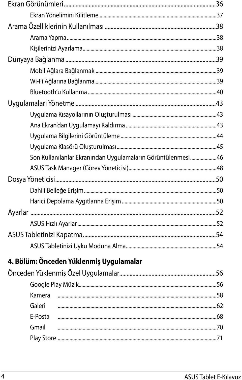 ..44 Uygulama Klasörü Oluşturulması...45 Son Kullanılanlar Ekranından Uygulamaların Görüntülenmesi...46 ASUS Task Manager (Görev Yöneticisi)...48 Dosya Yöneticisi...50 Dahili Belleğe Erişim.