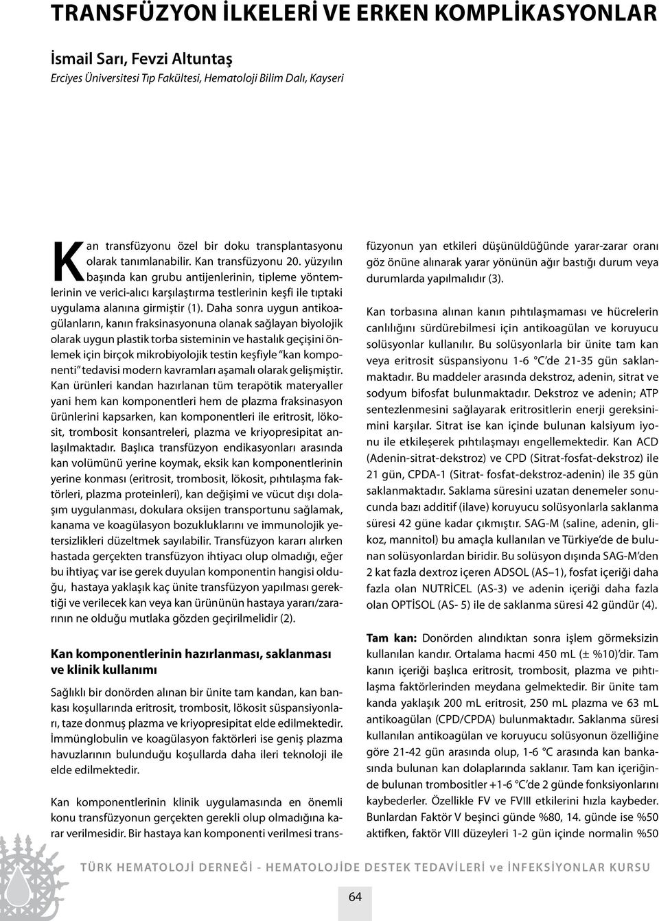 Daha sonra uygun antikoagülanların, kanın fraksinasyonuna olanak sağlayan biyolojik olarak uygun plastik torba sisteminin ve hastalık geçişini önlemek için birçok mikrobiyolojik testin keşfiyle kan