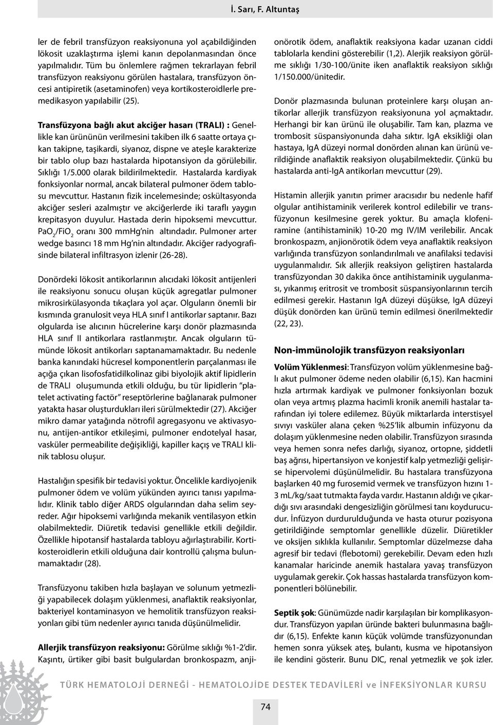 Transfüzyona bağlı akut akciğer hasarı (TRALI) : Genellikle kan ürününün verilmesini takiben ilk 6 saatte ortaya çıkan takipne, taşikardi, siyanoz, dispne ve ateşle karakterize bir tablo olup bazı