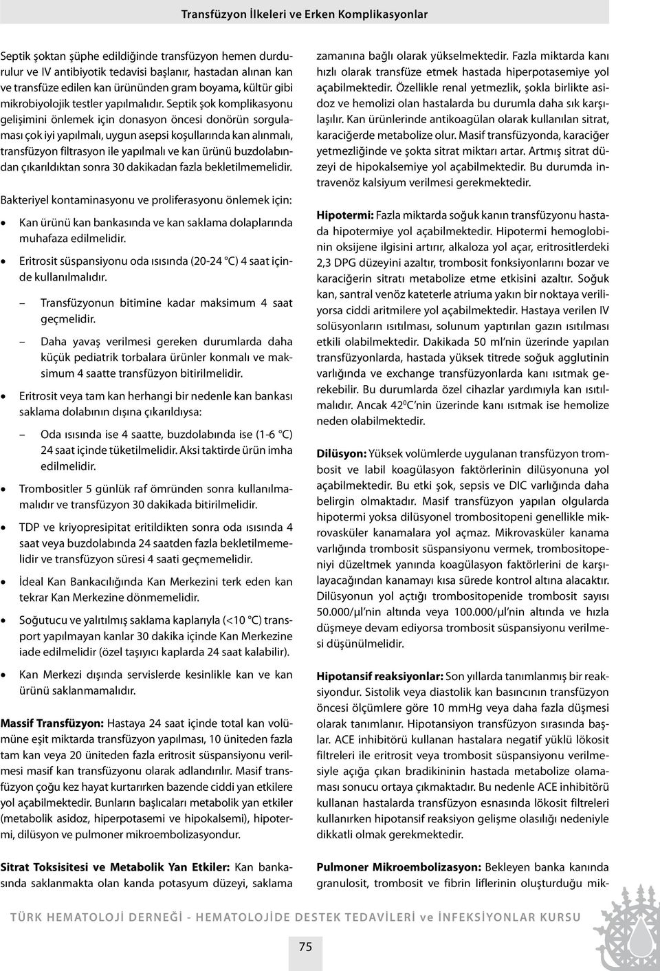 Septik şok komplikasyonu gelişimini önlemek için donasyon öncesi donörün sorgulaması çok iyi yapılmalı, uygun asepsi koşullarında kan alınmalı, transfüzyon filtrasyon ile yapılmalı ve kan ürünü