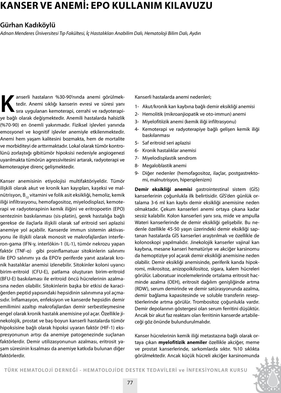 Fiziksel işlevleri yanında emosyonel ve kognitif işlevler anemiyle etkilenmektedir. Anemi hem yaşam kalitesini bozmakta, hem de mortalite ve morbiditeyi de arttırmaktadır.