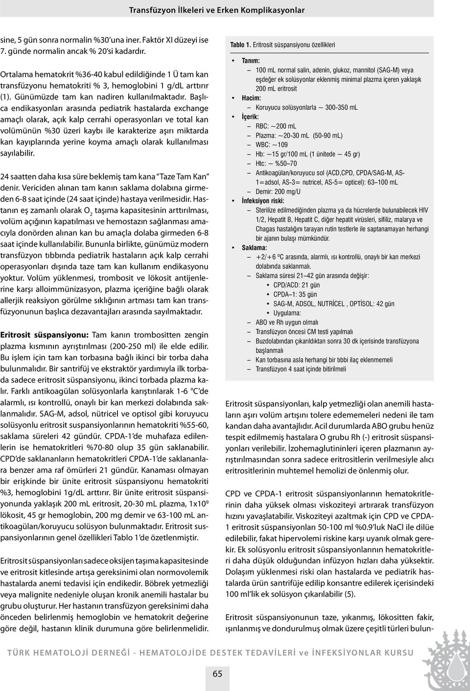 Başlıca endikasyonları arasında pediatrik hastalarda exchange amaçlı olarak, açık kalp cerrahi operasyonları ve total kan volümünün %30 üzeri kaybı ile karakterize aşırı miktarda kan kayıplarında