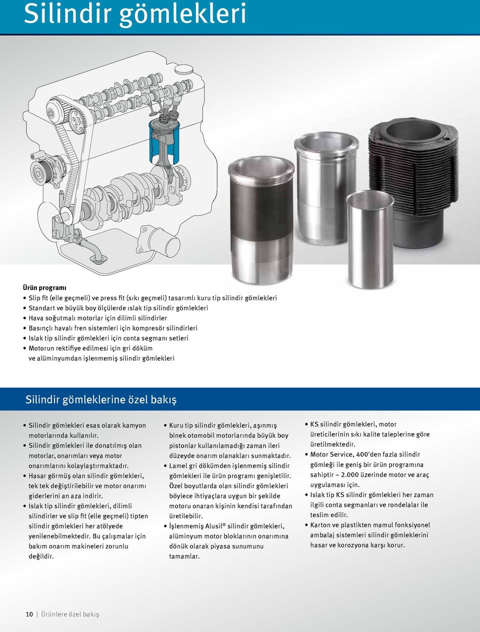 döküm ve alüminyumdan işlenmemiş silindir gömlekleri Silindir gömleklerine özel bakış Silindir gömlekleri esas olarak kamyon motorlarında kullanılır.