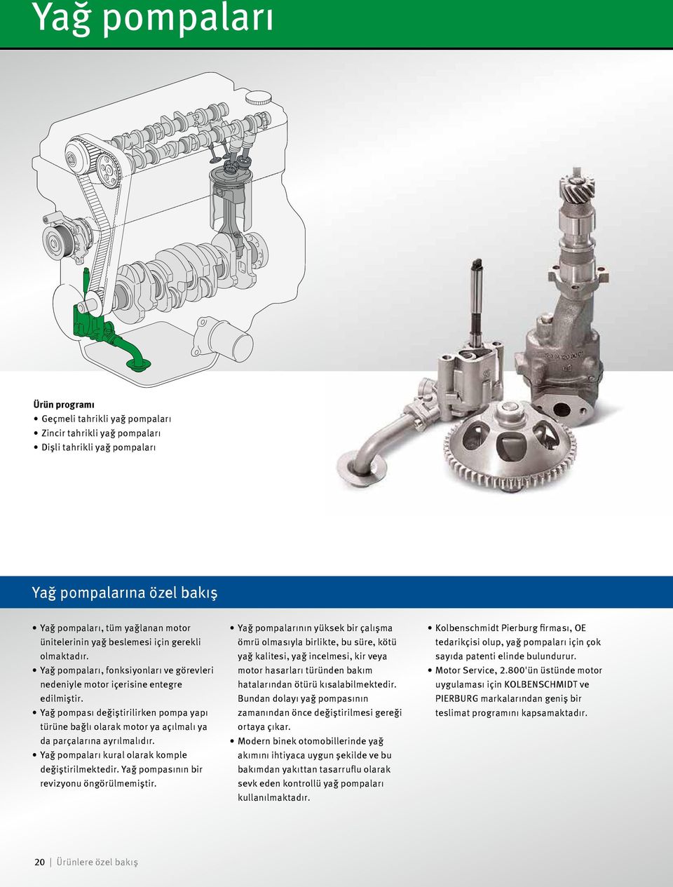 Yağ pompası değiştirilirken pompa yapı türüne bağlı olarak motor ya açılmalı ya da parçalarına ayrılmalıdır. Yağ pompaları kural olarak komple değiştirilmektedir.