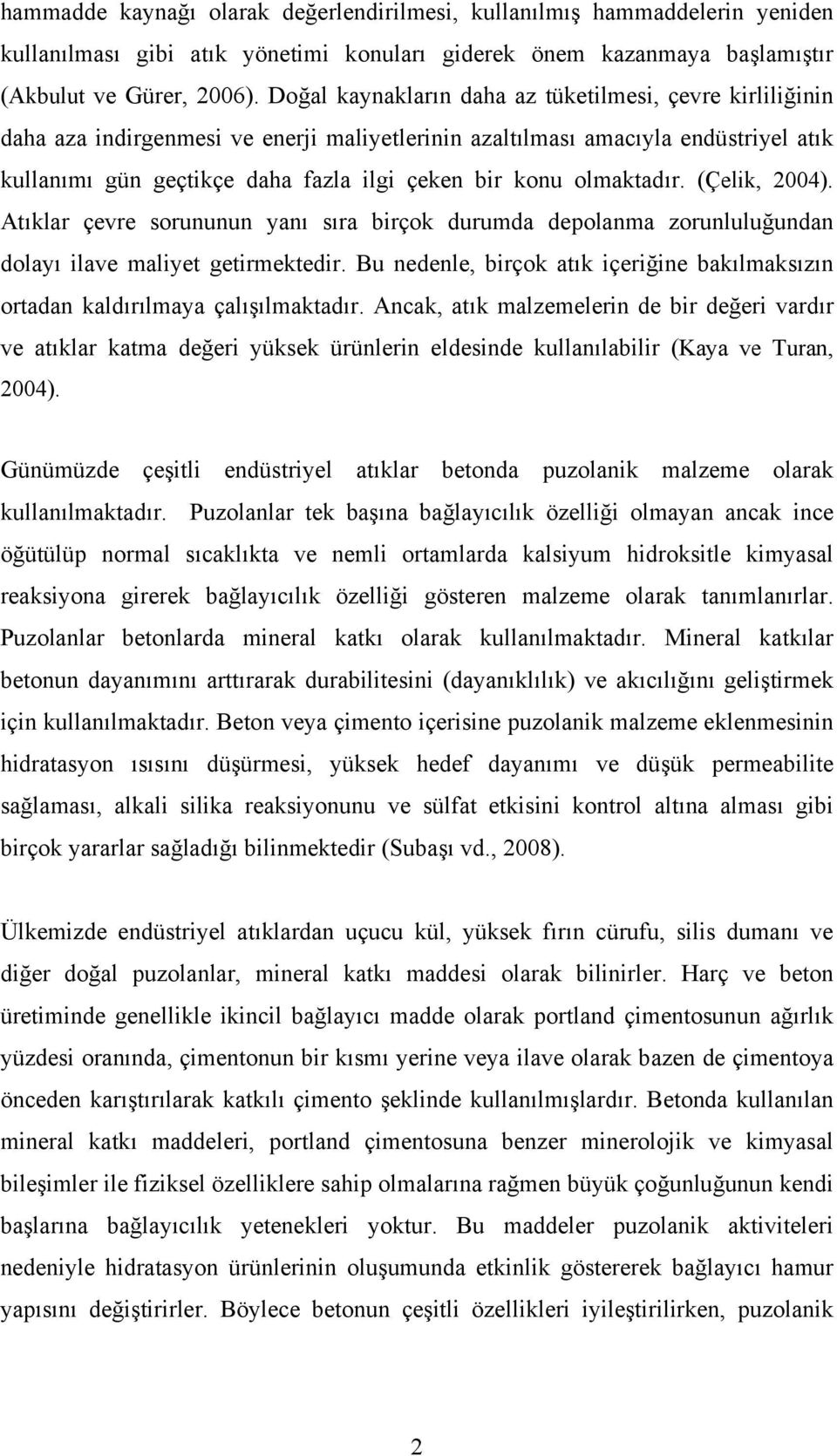 olmaktadır. (Çelik, 2004). Atıklar çevre sorununun yanı sıra birçok durumda depolanma zorunluluğundan dolayı ilave maliyet getirmektedir.