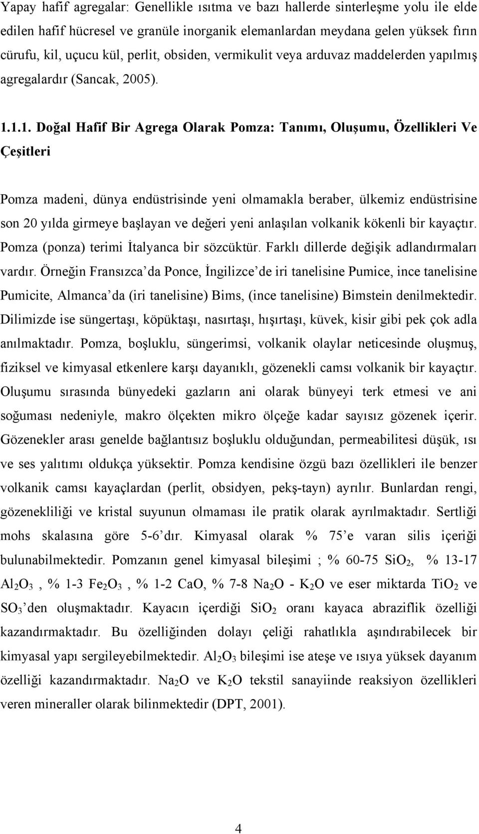 1.1. Doğal Hafif Bir Agrega Olarak Pomza: Tanımı, Oluşumu, Özellikleri Ve Çeşitleri Pomza madeni, dünya endüstrisinde yeni olmamakla beraber, ülkemiz endüstrisine son 20 yılda girmeye başlayan ve