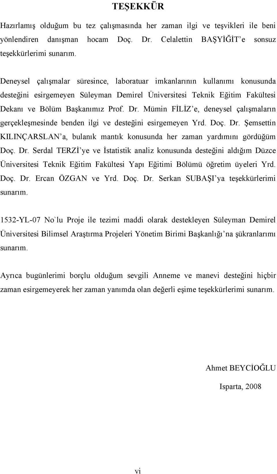 Mümin FİLİZ e, deneysel çalışmaların gerçekleşmesinde benden ilgi ve desteğini esirgemeyen Yrd. Doç. Dr.