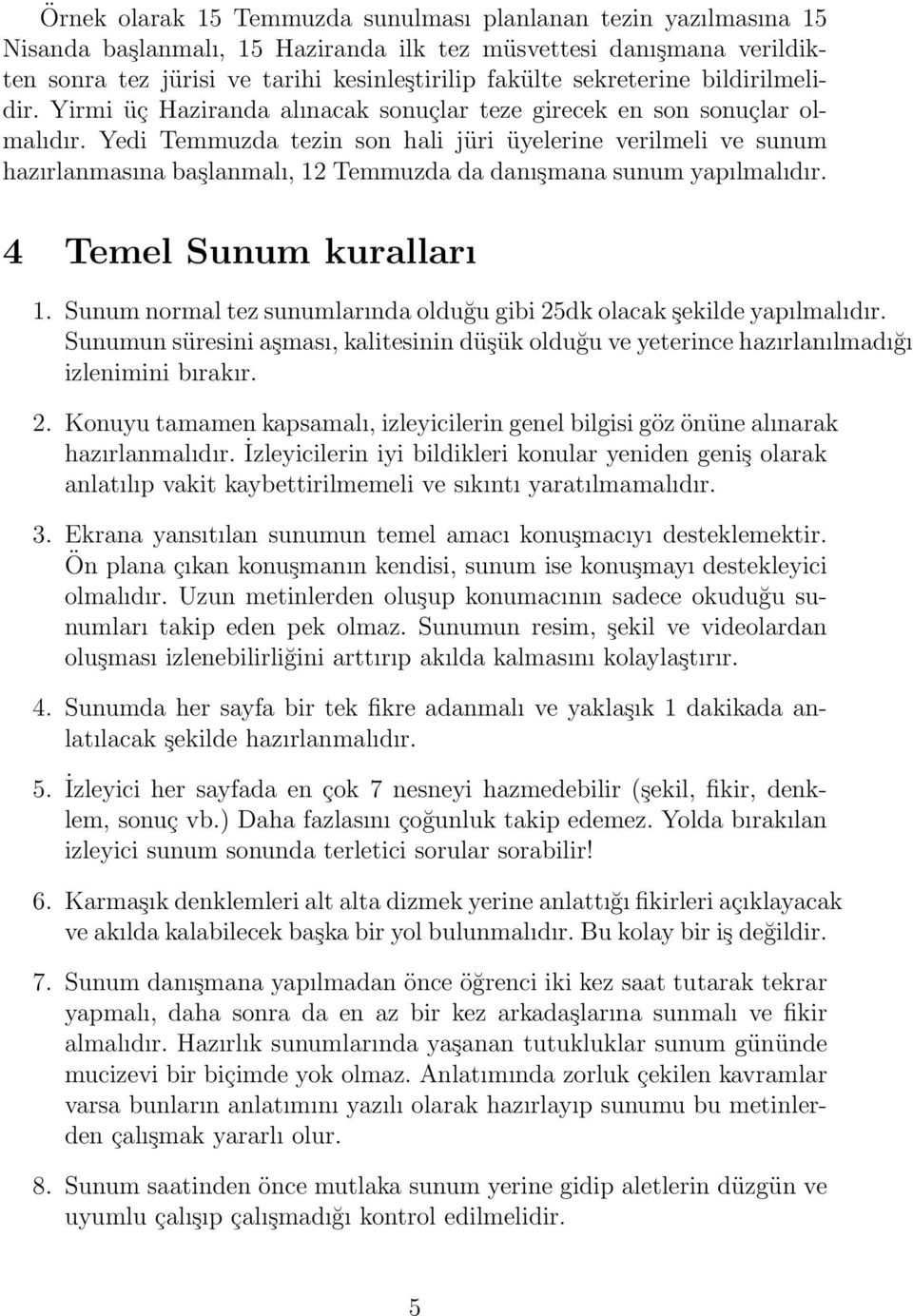 Yedi Temmuzda tezin son hali jüri üyelerine verilmeli ve sunum hazırlanmasına başlanmalı, 12 Temmuzda da danışmana sunum yapılmalıdır. 4 Temel Sunum kuralları 1.