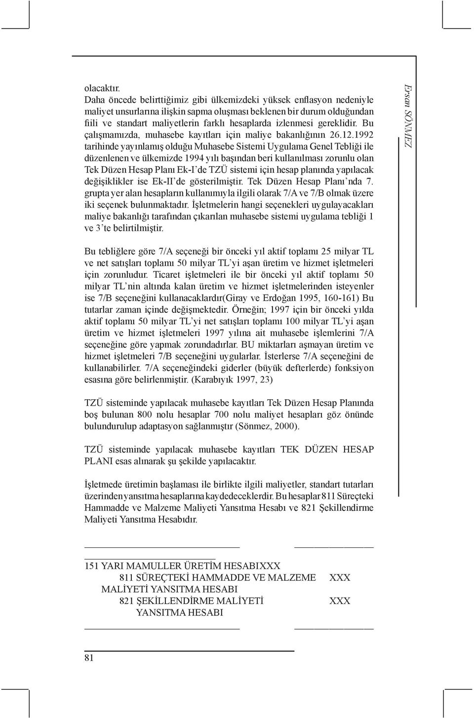 izlenmesi gereklidir. Bu çalışmamızda, muhasebe kayıtları için maliye bakanlığının 26.12.