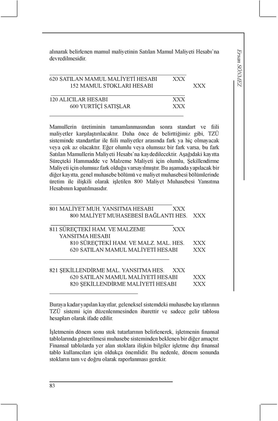 karşılaştırılacaktır. Daha önce de belirttiğimiz gibi, TZÜ sisteminde standartlar ile fiili maliyetler arasında fark ya hiç olmayacak veya çok az olacaktır.