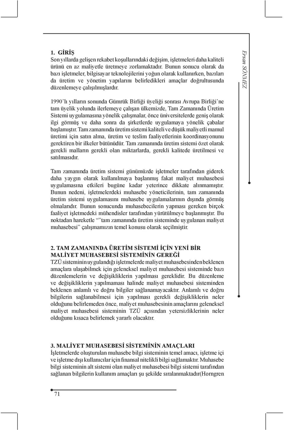 1990 lı yılların sonunda Gümrük Birliği üyeliği sonrası Avrupa Birliği ne tam üyelik yolunda ilerlemeye çalışan ülkemizde, Tam Zamanında Üretim Sistemi uygulamasına yönelik çalışmalar, önce