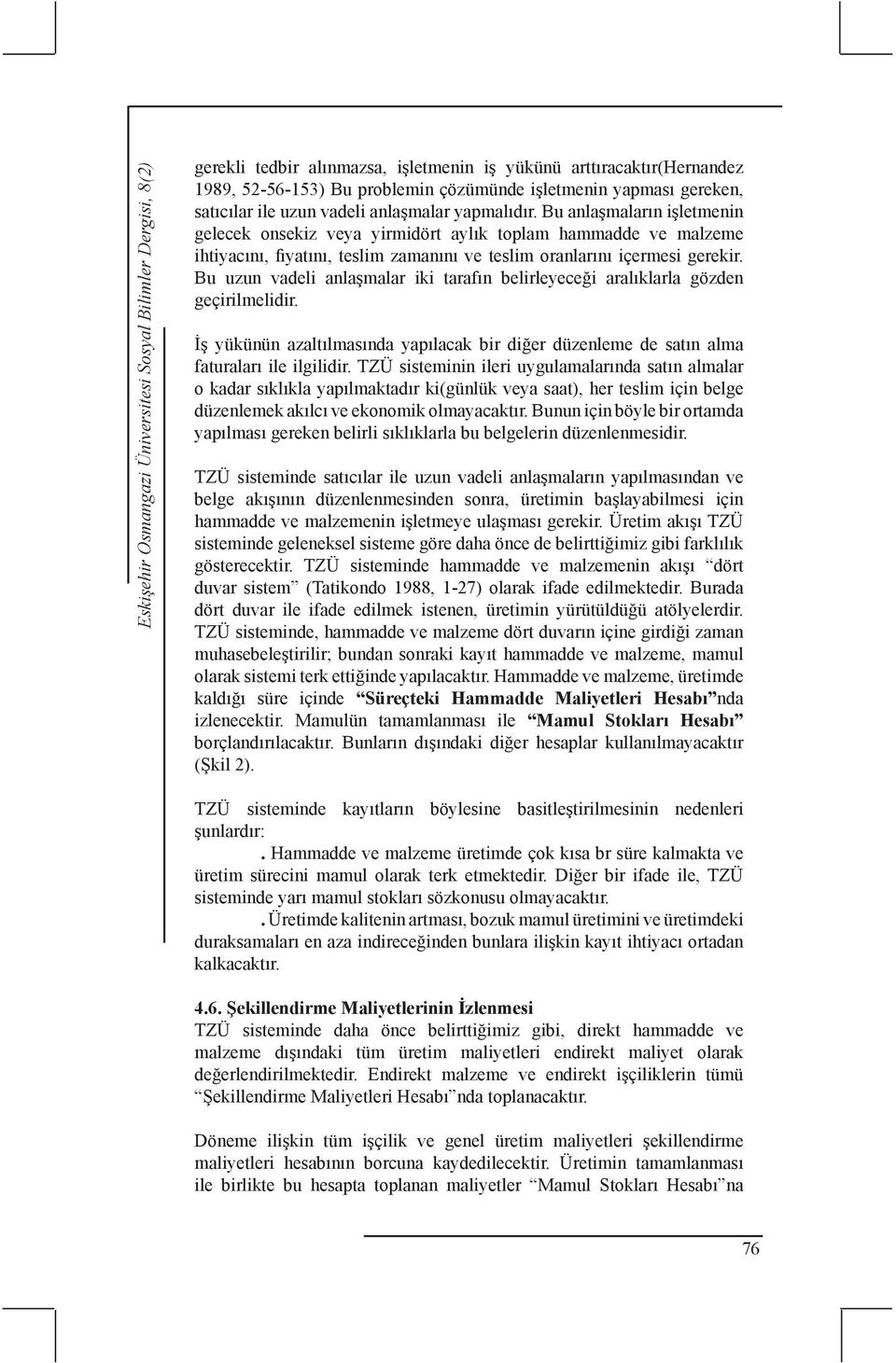 Bu anlaşmaların işletmenin gelecek onsekiz veya yirmidört aylık toplam hammadde ve malzeme ihtiyacını, fiyatını, teslim zamanını ve teslim oranlarını içermesi gerekir.