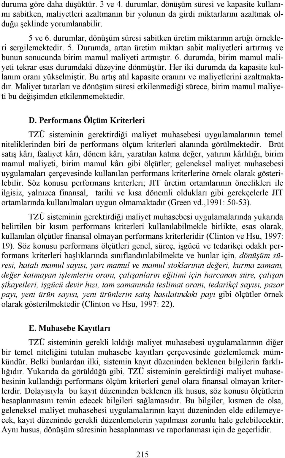 durumda, birim mamul maliyeti tekrar esas durumdaki düzeyine dönmüştür. Her iki durumda da kapasite kullanım oranı yükselmiştir. Bu artış atıl kapasite oranını ve maliyetlerini azaltmaktadır.