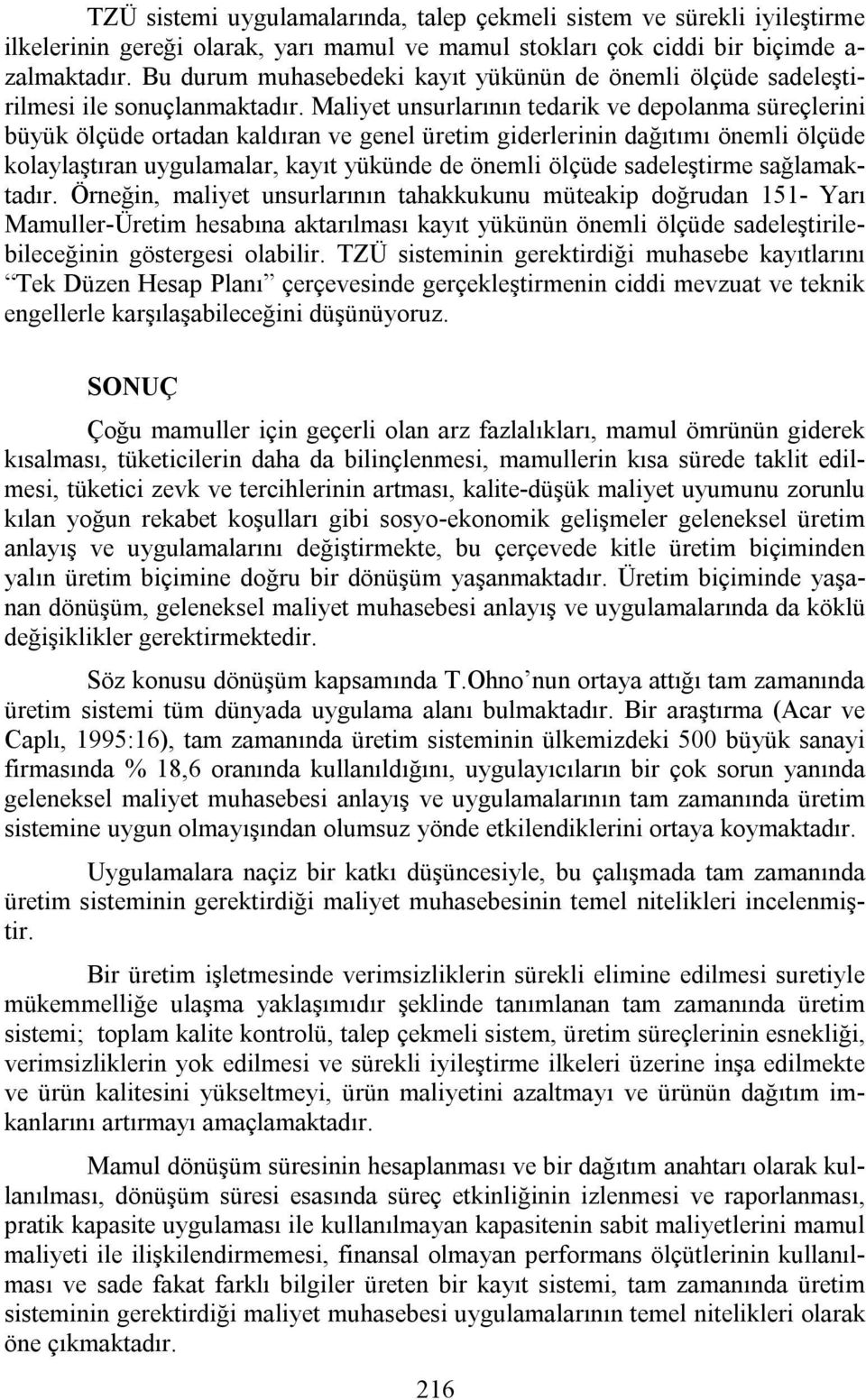 Maliyet unsurlarının tedarik ve depolanma süreçlerini büyük ölçüde ortadan kaldıran ve genel üretim giderlerinin dağıtımı önemli ölçüde kolaylaştıran uygulamalar, kayıt yükünde de önemli ölçüde