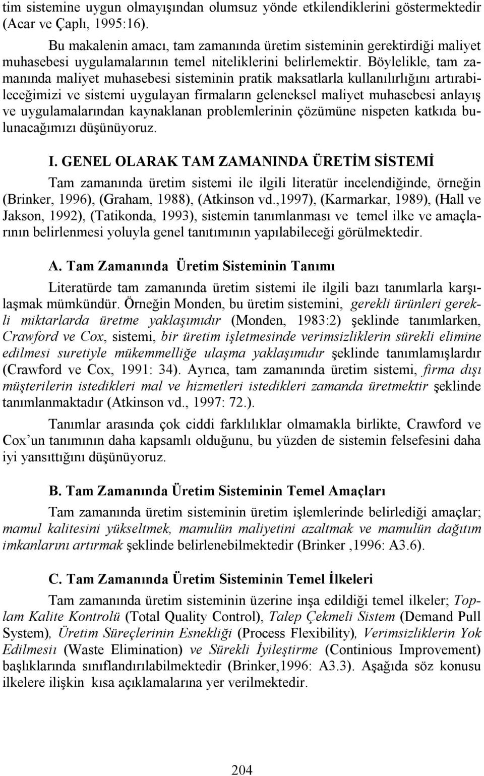 Böylelikle, tam zamanında maliyet muhasebesi sisteminin pratik maksatlarla kullanılırlığını artırabileceğimizi ve sistemi uygulayan firmaların geleneksel maliyet muhasebesi anlayış ve