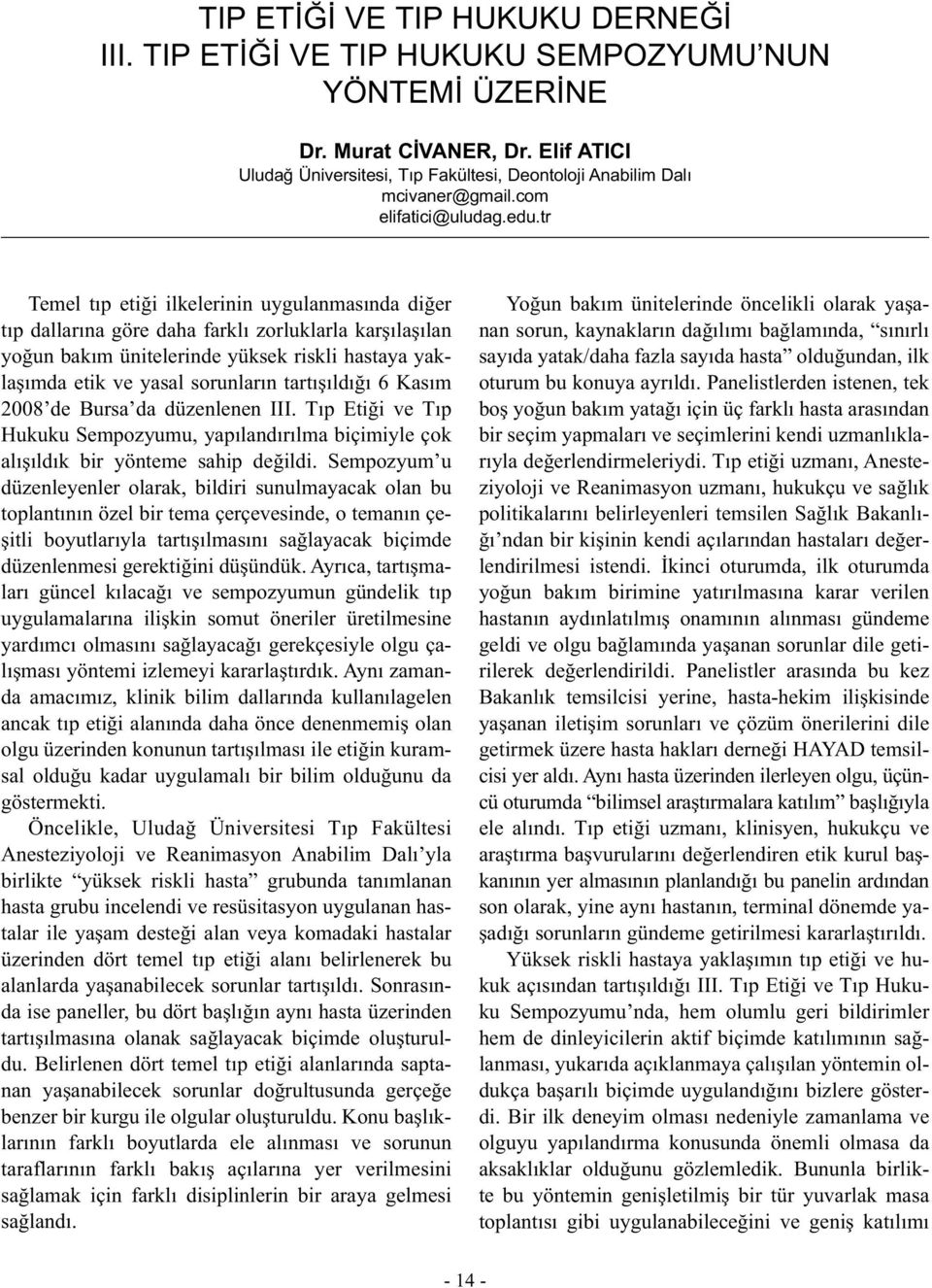 tr Temel tıp etiği ilkelerinin uygulanmasında diğer tıp dallarına göre daha farklı zorluklarla karşılaşılan yoğun bakım ünitelerinde yüksek riskli hastaya yaklaşımda etik ve yasal sorunların