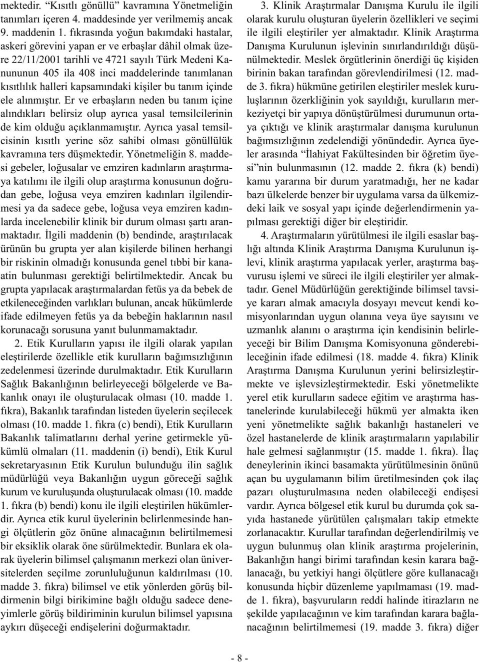 halleri kapsamındaki kişiler bu tanım içinde ele alınmıştır. Er ve erbaşların neden bu tanım içine alındıkları belirsiz olup ayrıca yasal temsilcilerinin de kim olduğu açıklanmamıştır.