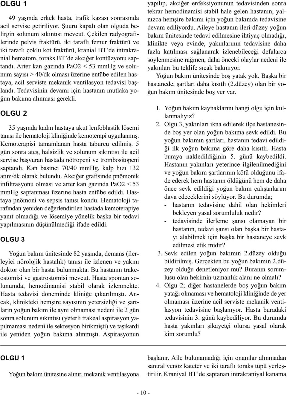 Arter kan gazında PaO2 < 53 mmhg ve solunum sayısı > 40/dk olması üzerine entübe edilen hastaya, acil serviste mekanik ventilasyon tedavisi başlandı.