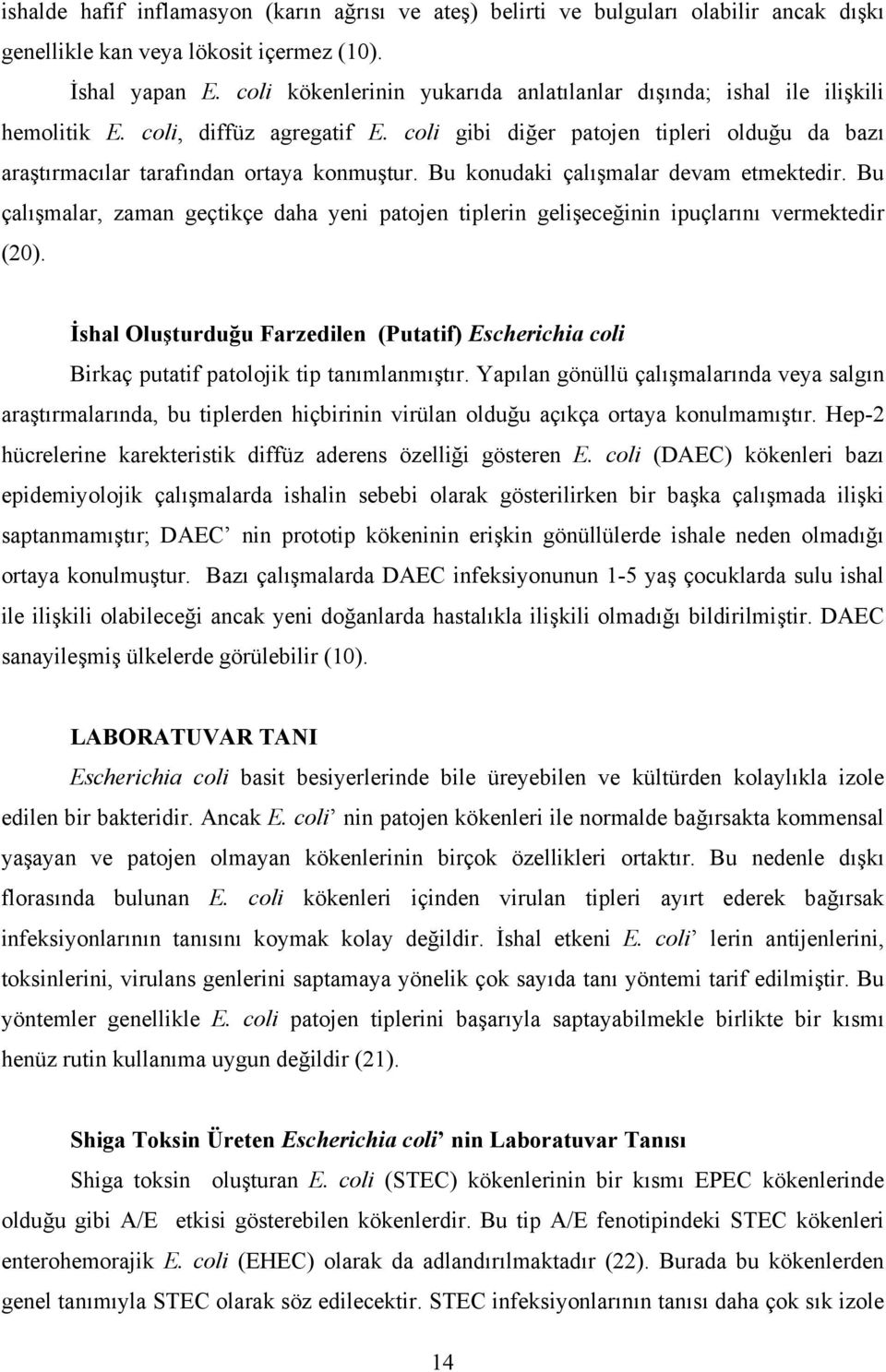 Bu konudaki çalışmalar devam etmektedir. Bu çalışmalar, zaman geçtikçe daha yeni patojen tiplerin gelişeceğinin ipuçlarını vermektedir (20).