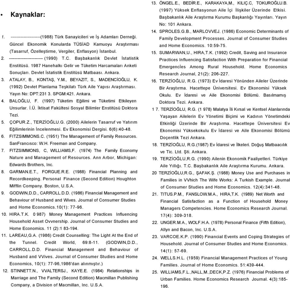 , KONTAŞ, Y.M., BEYAZIT, S., MADENCİOĞLU, K. (1992) Devlet Planlama Teşkilatı Türk Aile Yapısı Araştırması. Yayın No: DPT:231 3. SPGM:421. Ankara. 4. BALOĞLU, F.