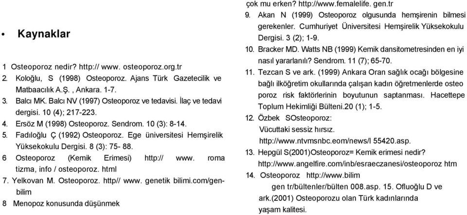 Ege üniversitesi Hemşirelik Yüksekokulu Dergisi. 8 (3): 75-88. 6 Osteoporoz (Kemik Erimesi) http:// www. roma tizma, info / osteoporoz. html 7. Yelkovan M. Osteoporoz. http// www. genetik bilimi.