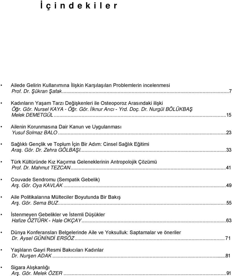 ..23 Sağlıklı Gençlik ve Toplum İçin Bir Adım: Cinsel Sağlık Eğitimi Araş. Gör. Dr. Zehra GÖLBAŞI...33 Türk Kültüründe Kız Kaçırma Geleneklerinin Antropolojik Çözümü Prof. Dr. Mahmut TEZCAN.