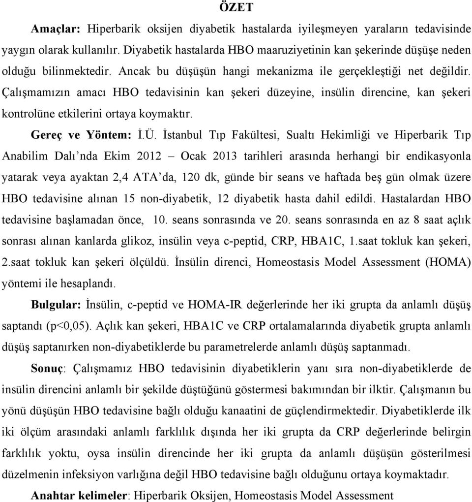 Çalışmamızın amacı HBO tedavisinin kan şekeri düzeyine, insülin direncine, kan şekeri kontrolüne etkilerini ortaya koymaktır. Gereç ve Yöntem: İ.Ü.