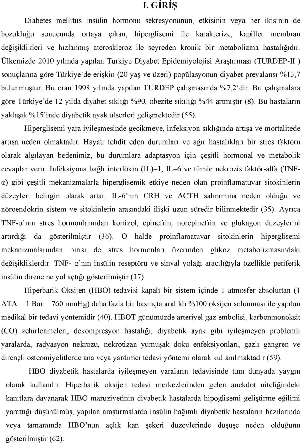 Ülkemizde 2010 yılında yapılan Türkiye Diyabet Epidemiyolojisi Araştırması (TURDEP-II ) sonuçlarına göre Türkiye de erişkin (20 yaş ve üzeri) popülasyonun diyabet prevalansı %13,7 bulunmuştur.