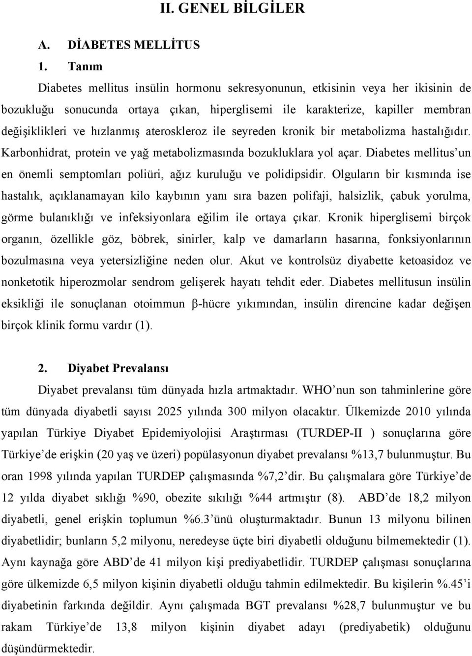 ateroskleroz ile seyreden kronik bir metabolizma hastalığıdır. Karbonhidrat, protein ve yağ metabolizmasında bozukluklara yol açar.