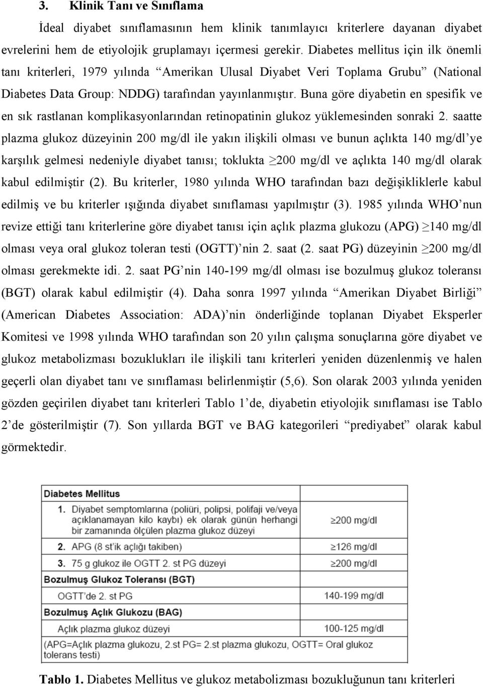 Buna göre diyabetin en spesifik ve en sık rastlanan komplikasyonlarından retinopatinin glukoz yüklemesinden sonraki 2.