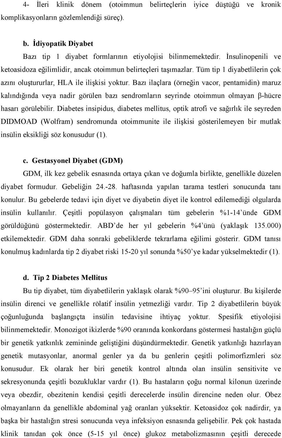 Bazı ilaçlara (örneğin vacor, pentamidin) maruz kalındığında veya nadir görülen bazı sendromların seyrinde otoimmun olmayan β-hücre hasarı görülebilir.