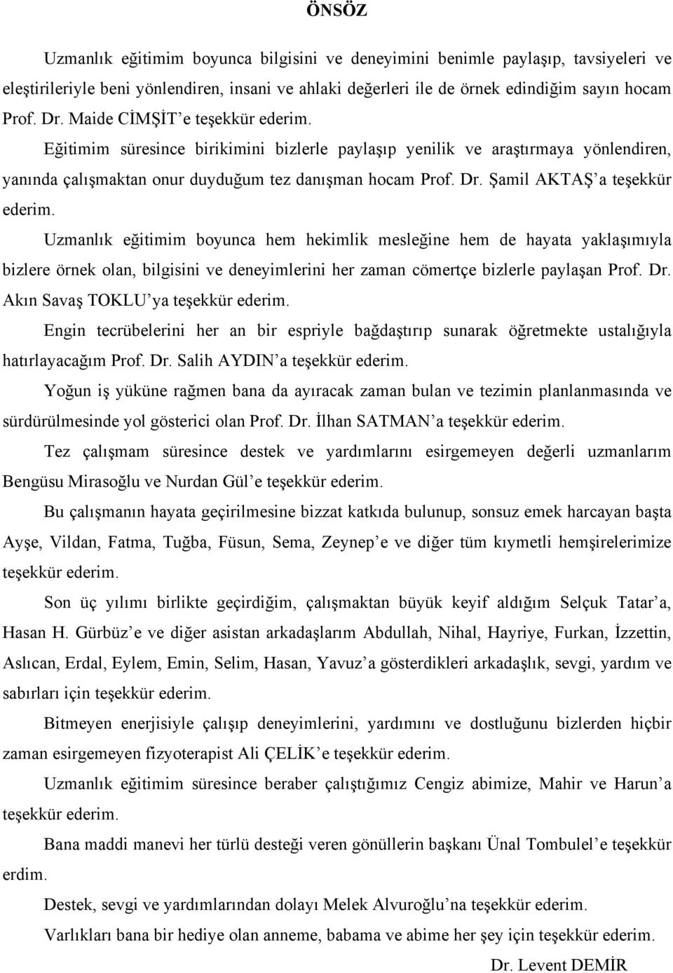 Şamil AKTAŞ a teşekkür ederim. Uzmanlık eğitimim boyunca hem hekimlik mesleğine hem de hayata yaklaşımıyla bizlere örnek olan, bilgisini ve deneyimlerini her zaman cömertçe bizlerle paylaşan Prof. Dr.