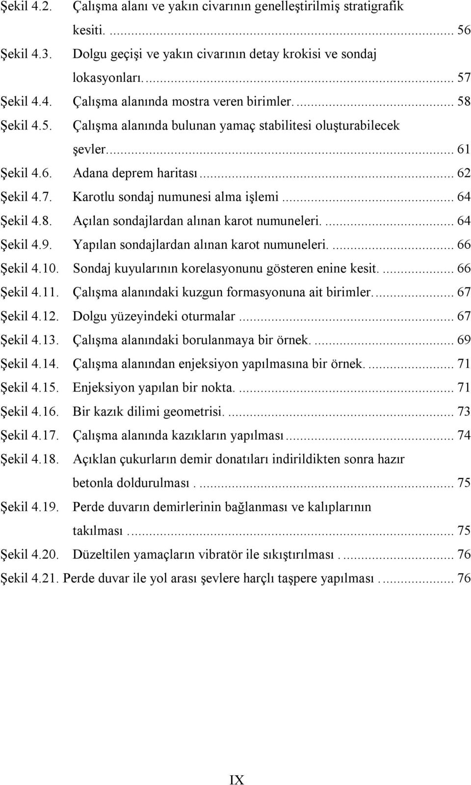 ... 64 Şekil 4.9. Yapılan sondajlardan alınan karot numuneleri.... 66 Şekil 4.10. Sondaj kuyularının korelasyonunu gösteren enine kesit.... 66 Şekil 4.11.