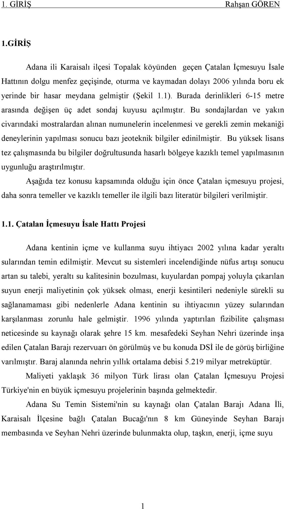 (Şekil 1.1). Burada derinlikleri 6-15 metre arasında değişen üç adet sondaj kuyusu açılmıştır.