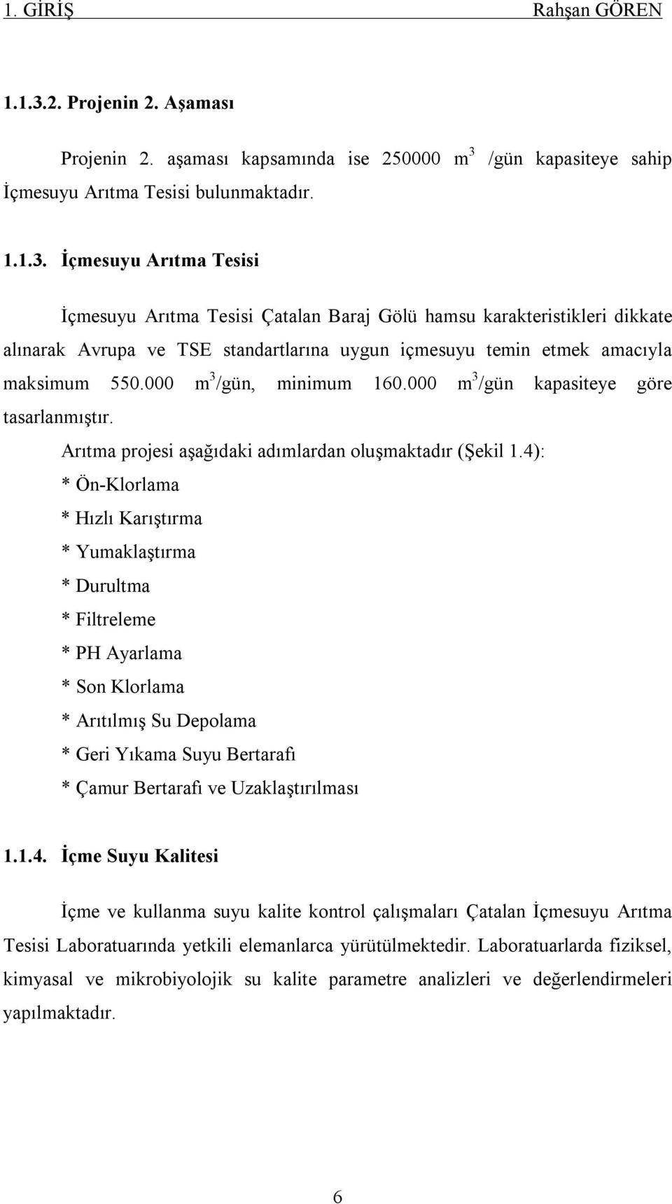 İçmesuyu Arıtma Tesisi bulunmaktadır. /gün kapasiteye sahip 1.1.3.