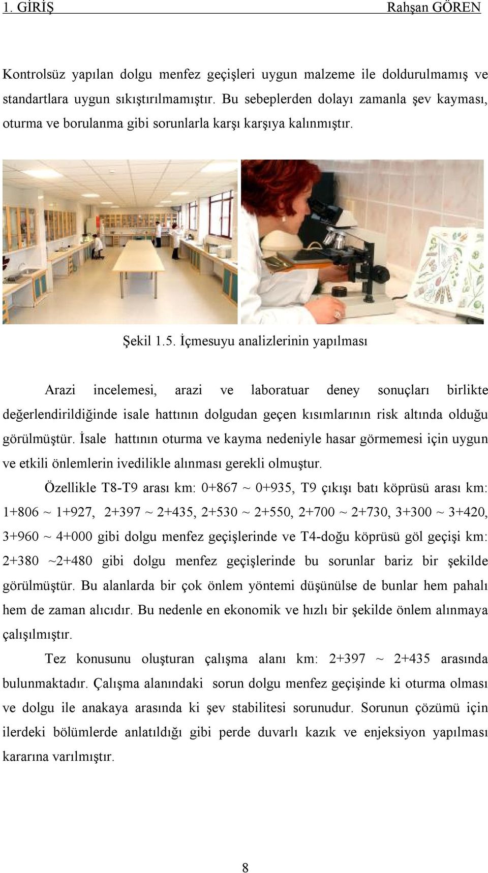 İçmesuyu analizlerinin yapılması Arazi incelemesi, arazi ve laboratuar deney sonuçları birlikte değerlendirildiğinde isale hattının dolgudan geçen kısımlarının risk altında olduğu görülmüştür.