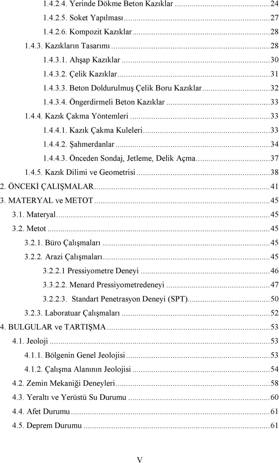 .. 34 1.4.4.3. Önceden Sondaj, Jetleme, Delik Açma... 37 1.4.5. Kazık Dilimi ve Geometrisi... 38 2. ÖNCEKİ ÇALIŞMALAR... 41 3. MATERYAL ve METOT... 45 3.1. Materyal... 45 3.2. Metot... 45 3.2.1. Büro Çalışmaları.