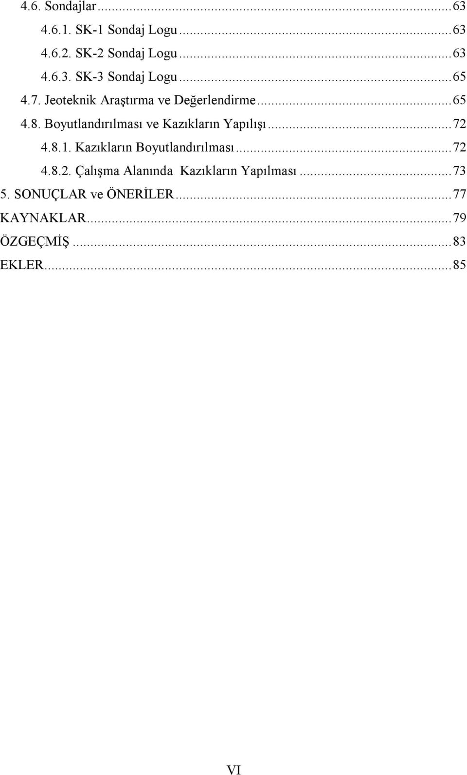 Boyutlandırılması ve Kazıkların Yapılışı... 72 4.8.1. Kazıkların Boyutlandırılması... 72 4.8.2. Çalışma Alanında Kazıkların Yapılması.