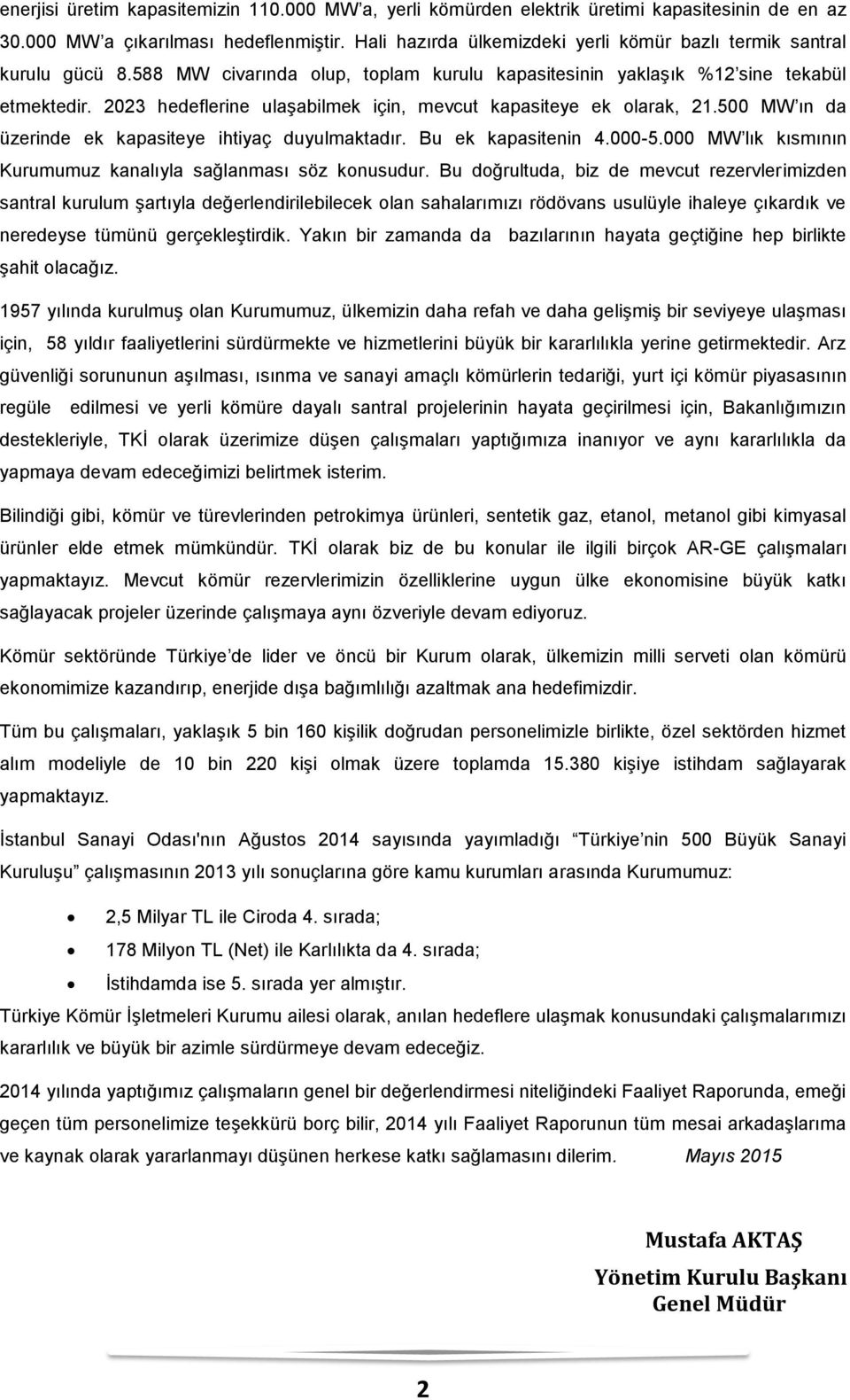 2023 hedeflerine ulaģabilmek için, mevcut kapasiteye ek olarak, 21.500 MW ın da üzerinde ek kapasiteye ihtiyaç duyulmaktadır. Bu ek kapasitenin 4.000-5.