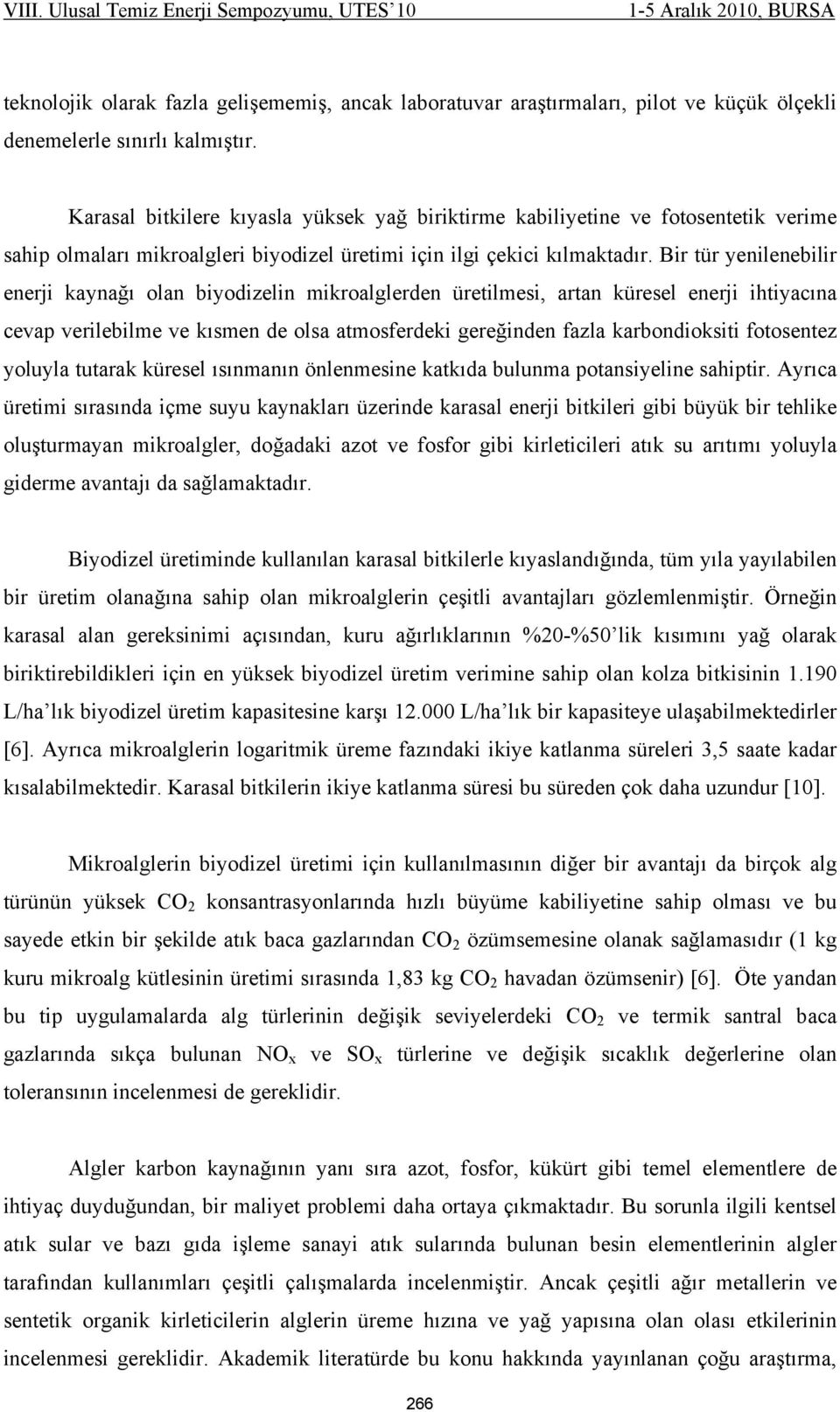 Bir tür yenilenebilir enerji kaynağı olan biyodizelin mikroalglerden üretilmesi, artan küresel enerji ihtiyacına cevap verilebilme ve kısmen de olsa atmosferdeki gereğinden fazla karbondioksiti