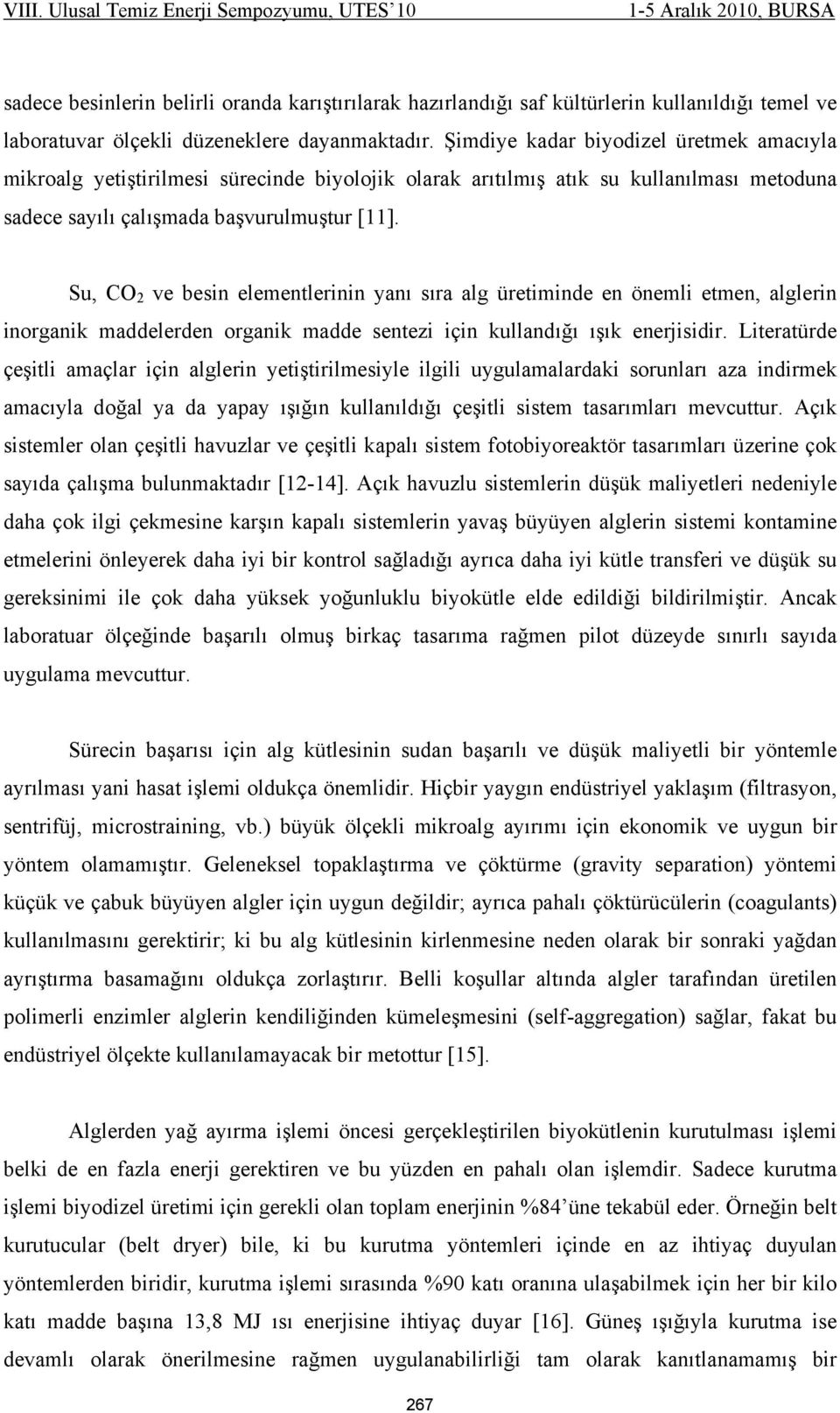 Su, CO 2 ve besin elementlerinin yanı sıra alg üretiminde en önemli etmen, alglerin inorganik maddelerden organik madde sentezi için kullandığı ışık enerjisidir.