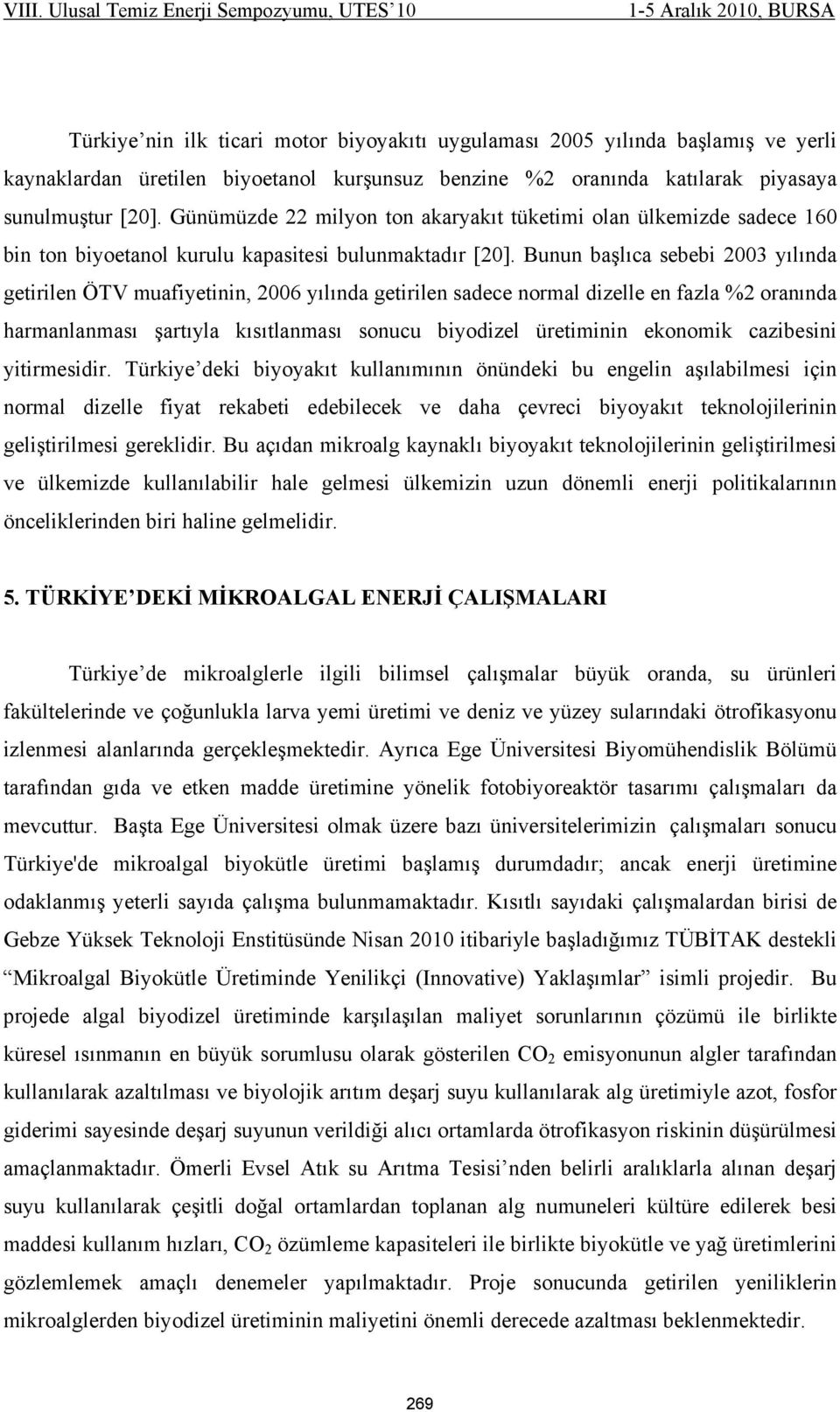 Bunun başlıca sebebi 2003 yılında getirilen ÖTV muafiyetinin, 2006 yılında getirilen sadece normal dizelle en fazla %2 oranında harmanlanması şartıyla kısıtlanması sonucu biyodizel üretiminin