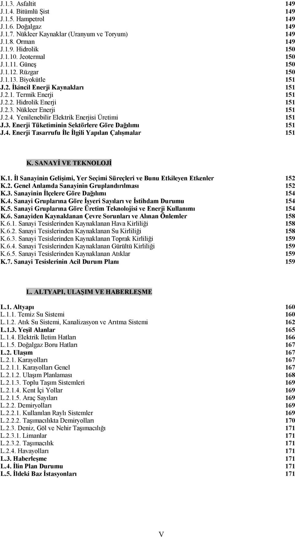 Yenilenebilir Elektrik Enerjisi Üretimi 151 J.3. Enerji Tüketiminin Sektörlere Göre Dağılımı 151 J.4. Enerji Tasarrufu İle İlgili Yapılan Çalışmalar 151 K. SANAYİ VE TEKNOLOJİ K.1. İl Sanayinin Gelişimi, Yer Seçimi Süreçleri ve Bunu Etkileyen Etkenler 152 K.