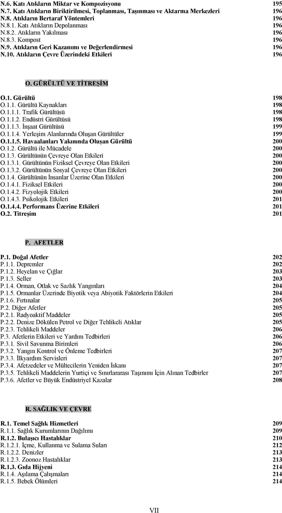 1.1.1. Trafik Gürültüsü 198 O.1.1.2. Endüstri Gürültüsü 198 O.1.1.3. İnşaat Gürültüsü 199 O.1.1.4. Yerleşim Alanlarında Oluşan Gürültüler 199 O.1.1.5. Havaalanları Yakınında Oluşan Gürültü 200 O.1.2. Gürültü ile Mücadele 200 O.