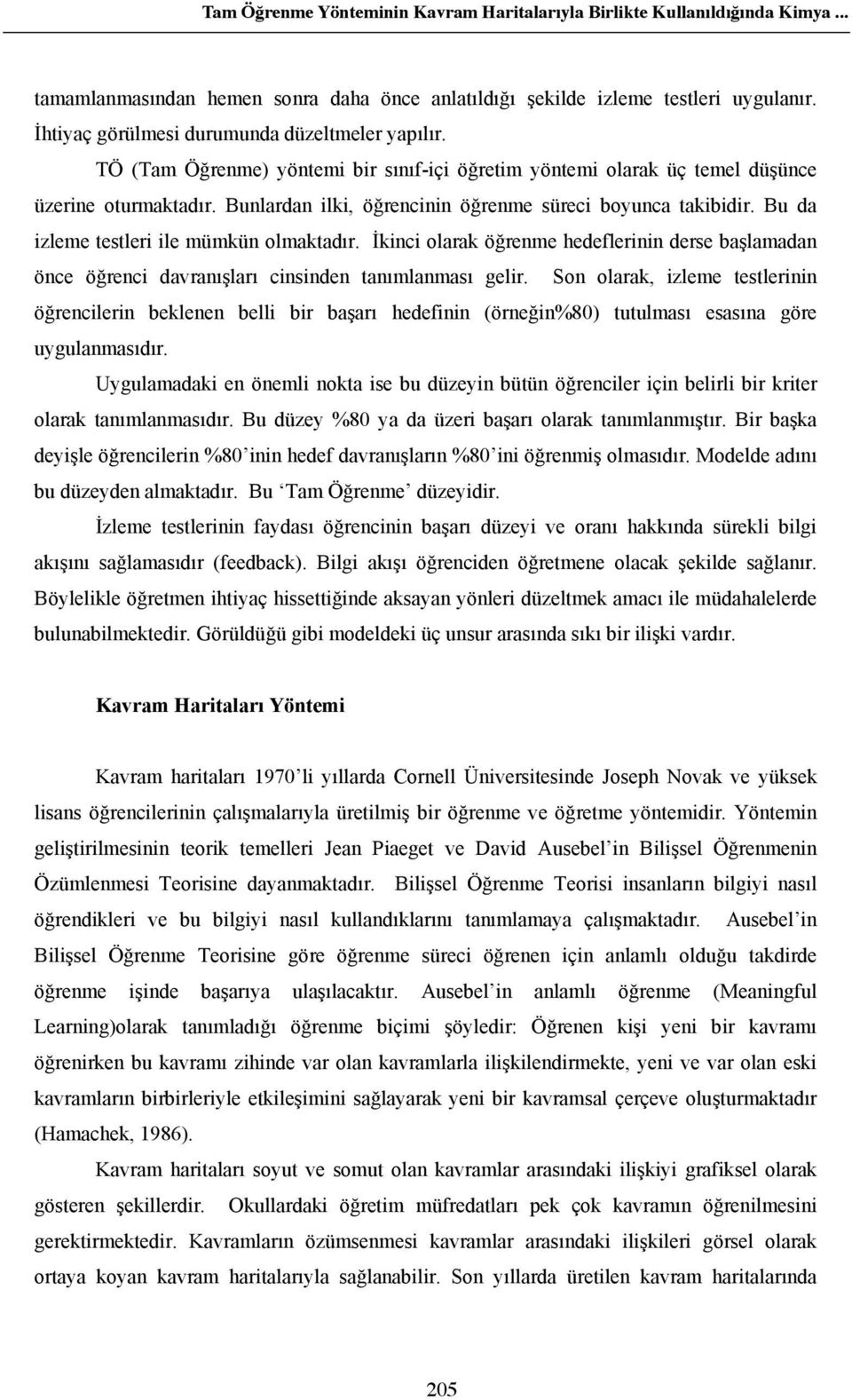 Bunlardan ilki, ö rencinin ö renme süreci boyunca takibidir. Bu da izleme testleri ile mümkün olmaktad r.